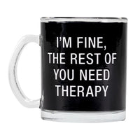 I'm Fine the Rest of You Need Therapy Glass Mug
