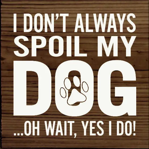 Spoil My Dog Wood Sign