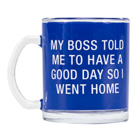 My Boss Told Me to Go Home Glass Mug